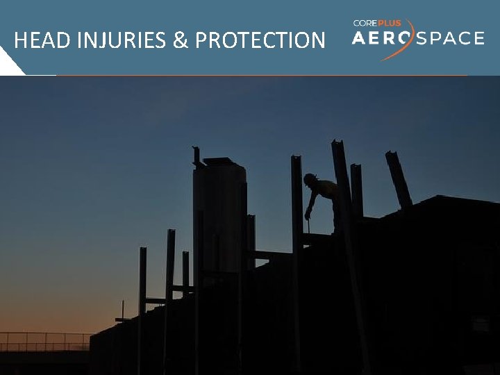 HEAD INJURIES & PROTECTION Causes: • Falling objects • Bumping head against fixed objects,