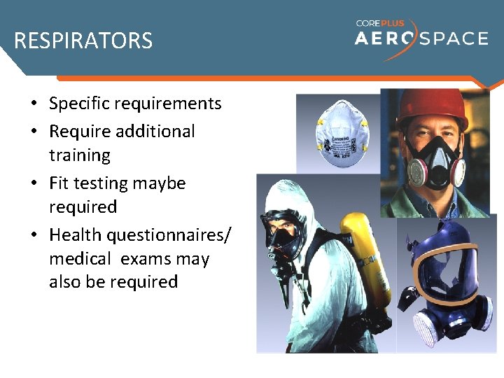 RESPIRATORS • Specific requirements • Require additional training • Fit testing maybe required •