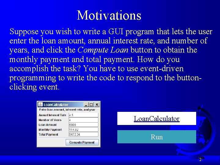 Motivations Suppose you wish to write a GUI program that lets the user enter