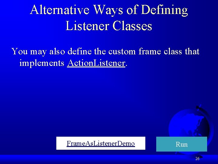 Alternative Ways of Defining Listener Classes You may also define the custom frame class