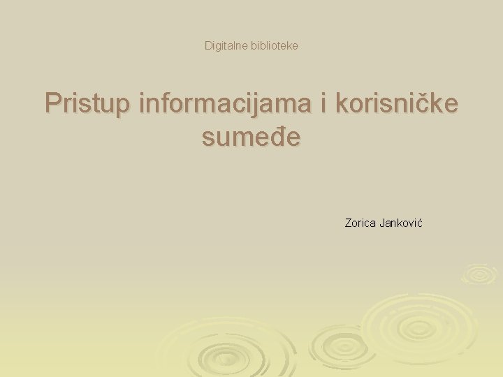 Digitalne biblioteke Pristup informacijama i korisničke sumeđe Zorica Janković 