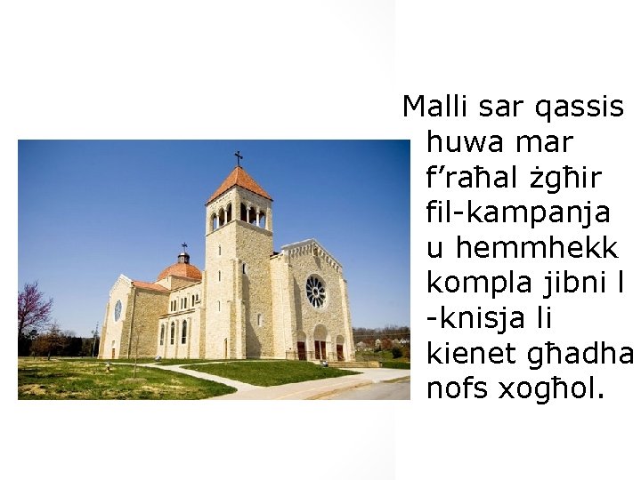 Malli sar qassis huwa mar f’raħal żgħir fil-kampanja u hemmhekk kompla jibni l -knisja