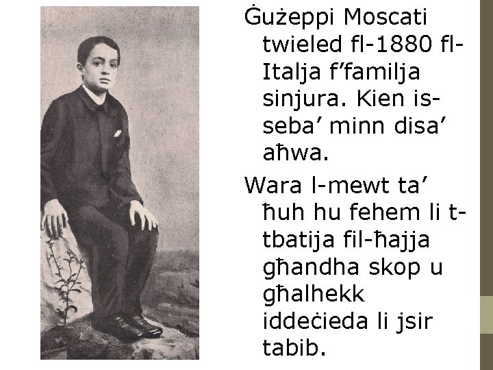 Ġużeppi Moscati twieled fl-1880 fl. Italja f’familja sinjura. Kien isseba’ minn disa’ aħwa. Wara