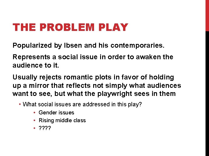 THE PROBLEM PLAY Popularized by Ibsen and his contemporaries. Represents a social issue in