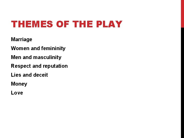 THEMES OF THE PLAY Marriage Women and femininity Men and masculinity Respect and reputation