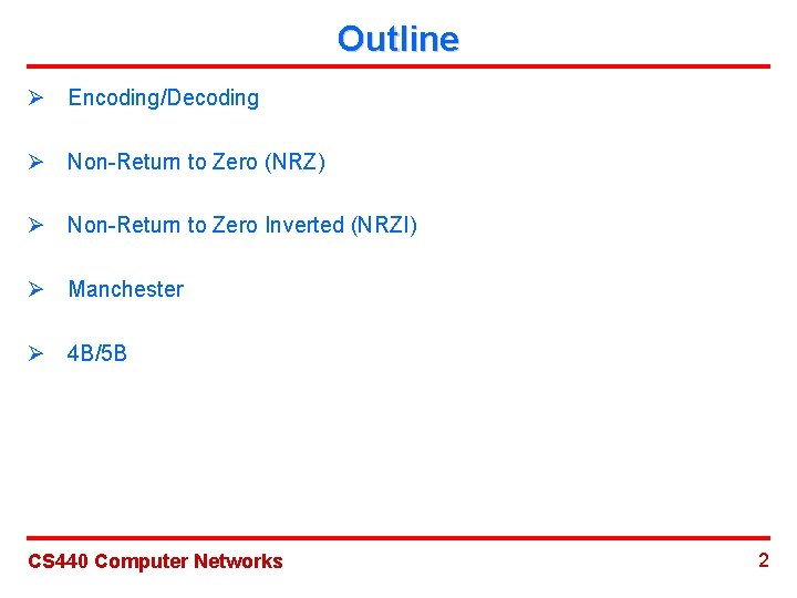 Outline Ø Encoding/Decoding Ø Non-Return to Zero (NRZ) Ø Non-Return to Zero Inverted (NRZI) Outline Ø Encoding/Decoding Ø Non-Return to Zero (NRZ) Ø Non-Return to Zero Inverted (NRZI)