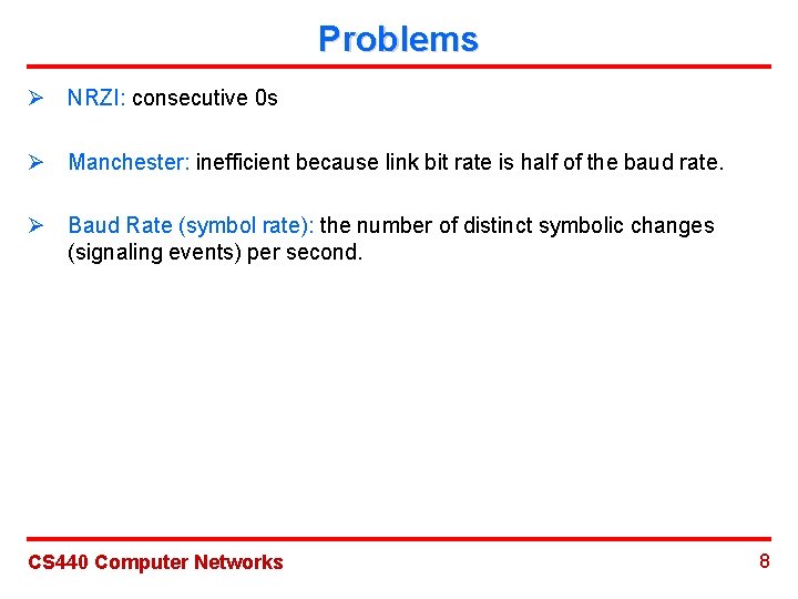 Problems Ø NRZI: consecutive 0 s Ø Manchester: inefficient because link bit rate is