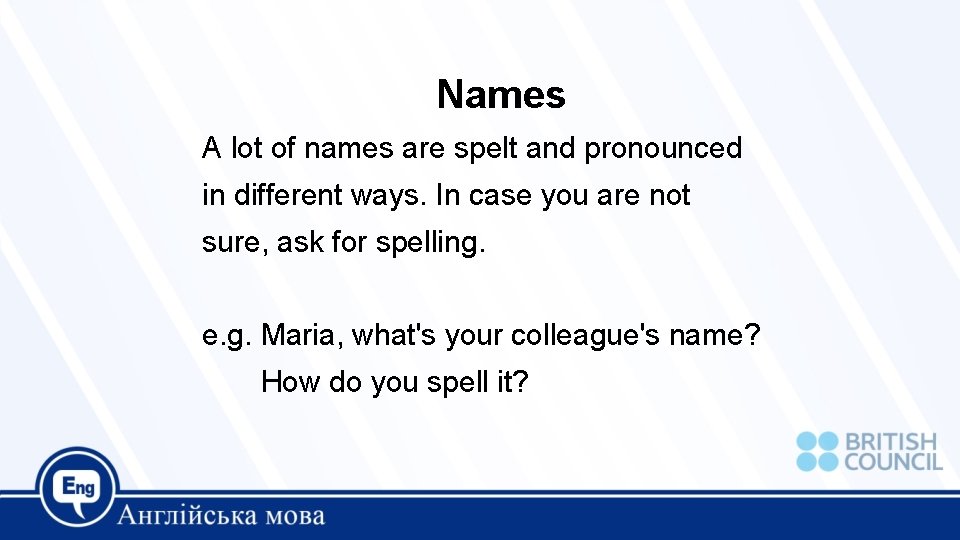 Names A lot of names are spelt and pronounced in different ways. In case