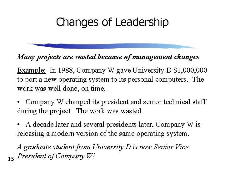 Changes of Leadership Many projects are wasted because of management changes Example: In 1988,