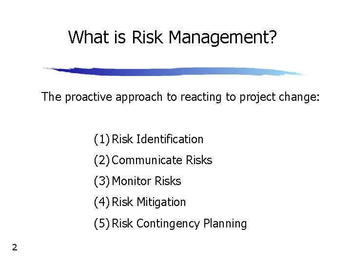 What is Risk Management? The proactive approach to reacting to project change: (1) Risk
