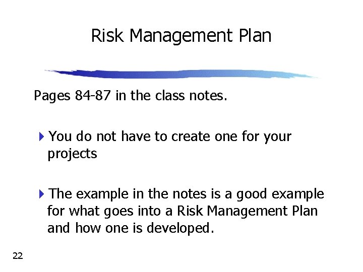 Risk Management Plan Pages 84 -87 in the class notes. 4 You do not