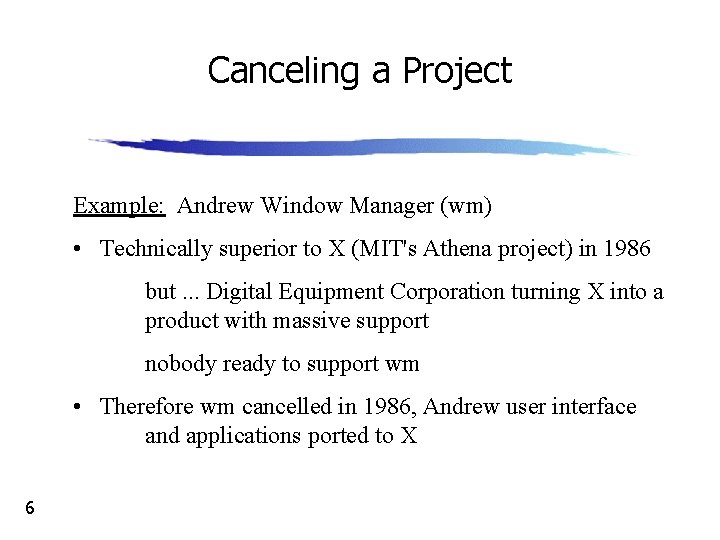 Canceling a Project Example: Andrew Window Manager (wm) • Technically superior to X (MIT's