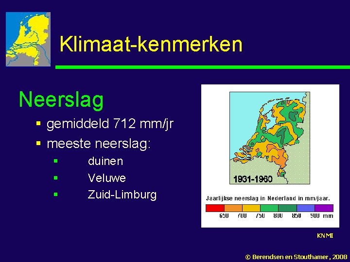 Klimaat-kenmerken Neerslag § gemiddeld 712 mm/jr § meeste neerslag: § § § duinen Veluwe