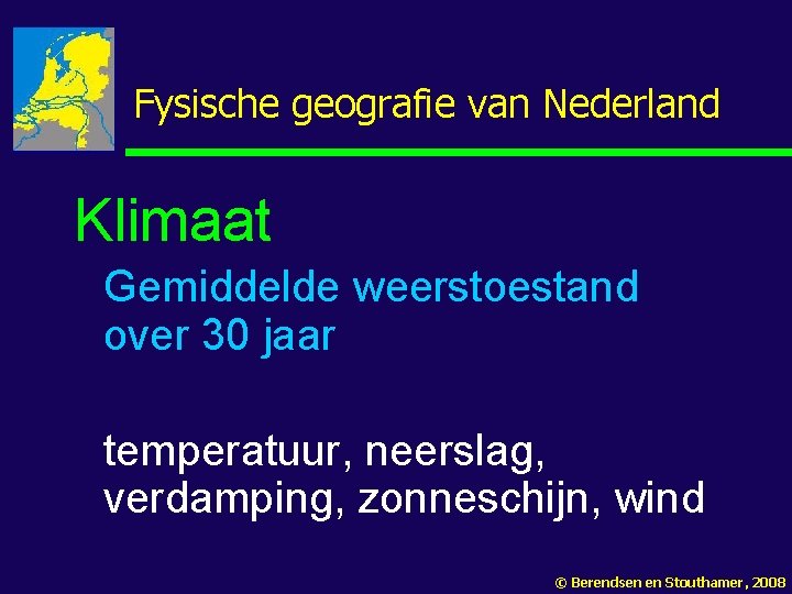 Fysische geografie van Nederland Klimaat Gemiddelde weerstoestand over 30 jaar temperatuur, neerslag, verdamping, zonneschijn,