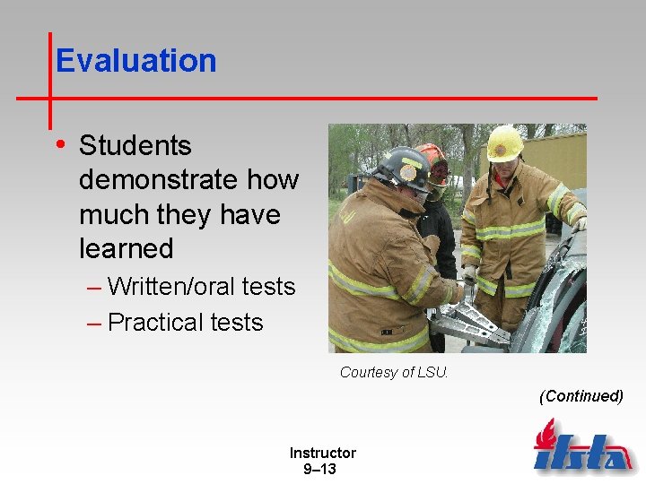 Evaluation • Students demonstrate how much they have learned – Written/oral tests – Practical