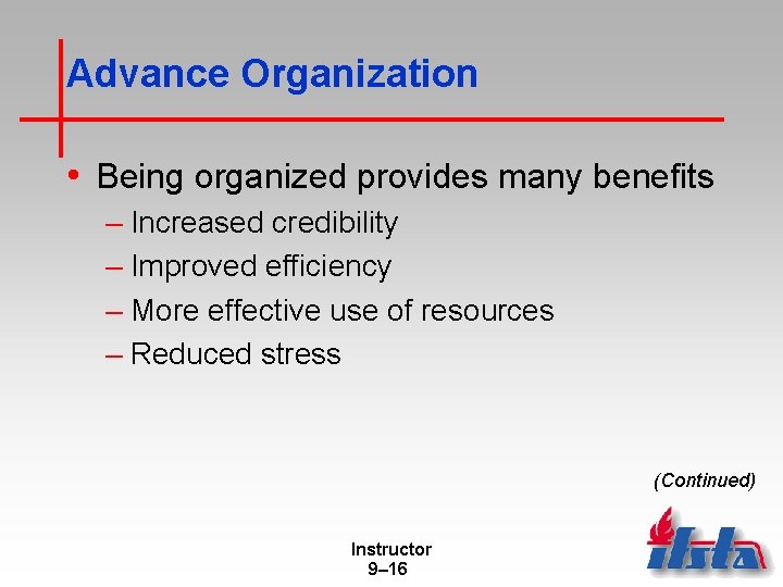 Advance Organization • Being organized provides many benefits – Increased credibility – Improved efficiency