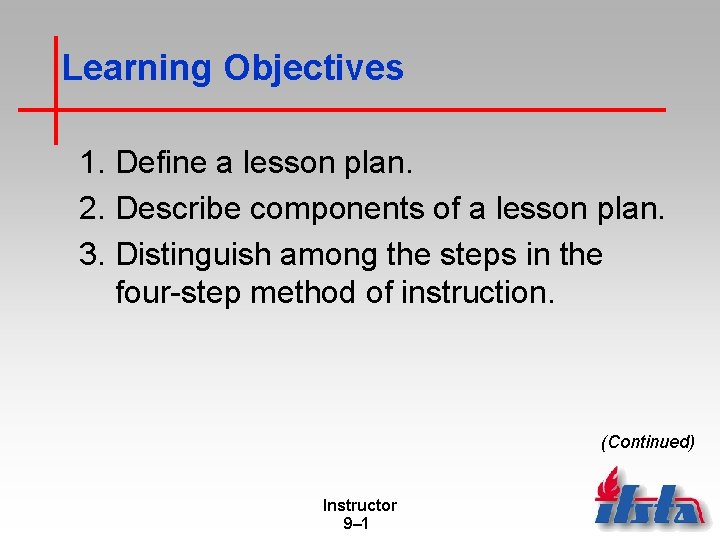 Learning Objectives 1. Define a lesson plan. 2. Describe components of a lesson plan.