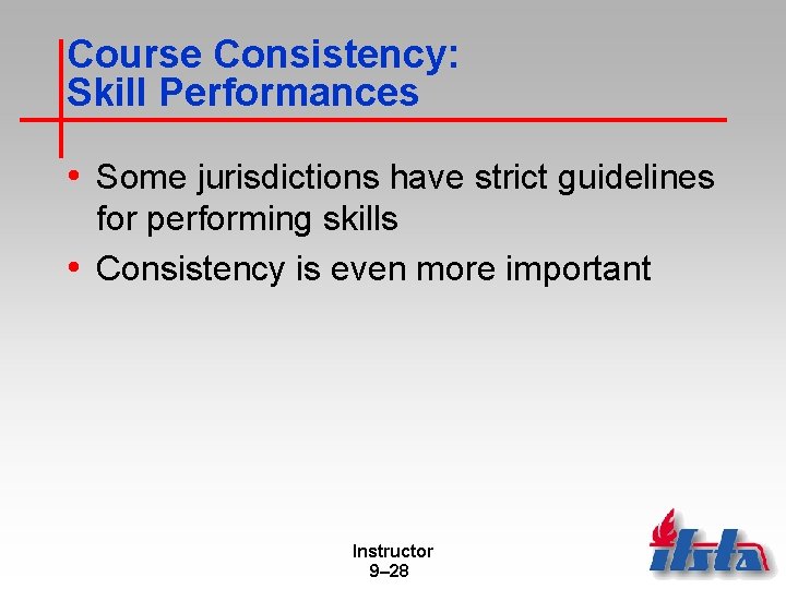 Course Consistency: Skill Performances • Some jurisdictions have strict guidelines for performing skills •