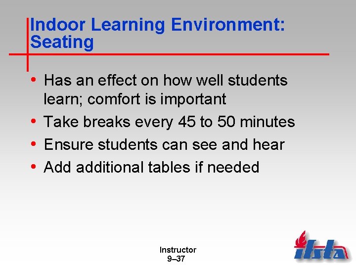 Indoor Learning Environment: Seating • Has an effect on how well students learn; comfort