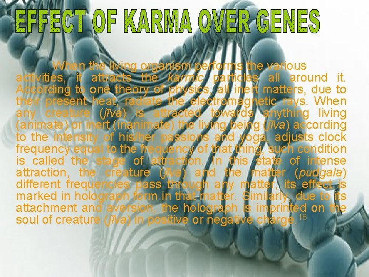When the living organism performs the various activities, it attracts the karmic particles all
