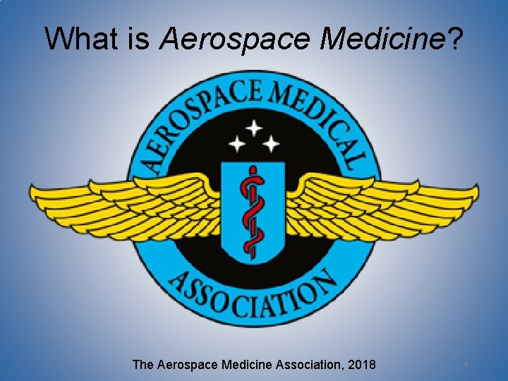 What is Aerospace Medicine? The Aerospace Medicine Association, 2018 1 