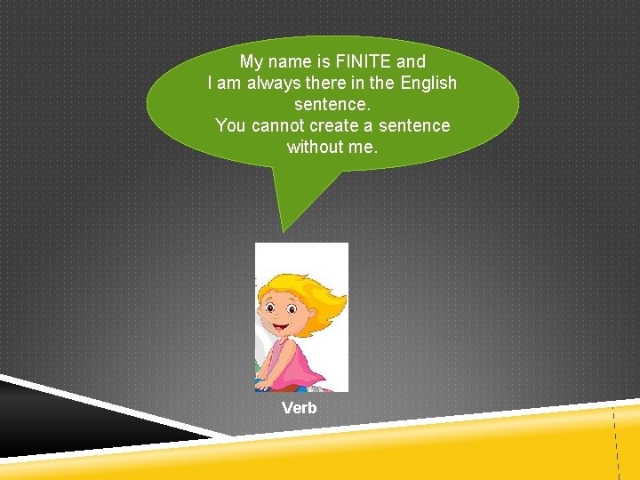 My name is FINITE and I am always there in the English sentence. You