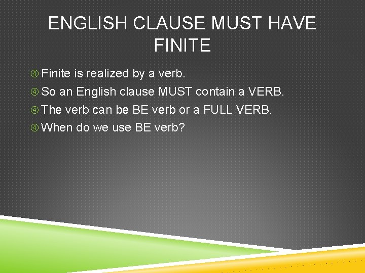 ENGLISH CLAUSE MUST HAVE FINITE Finite is realized by a verb. So an English