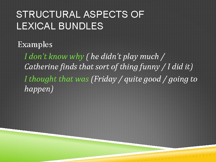 STRUCTURAL ASPECTS OF LEXICAL BUNDLES Examples I don’t know why ( he didn’t play