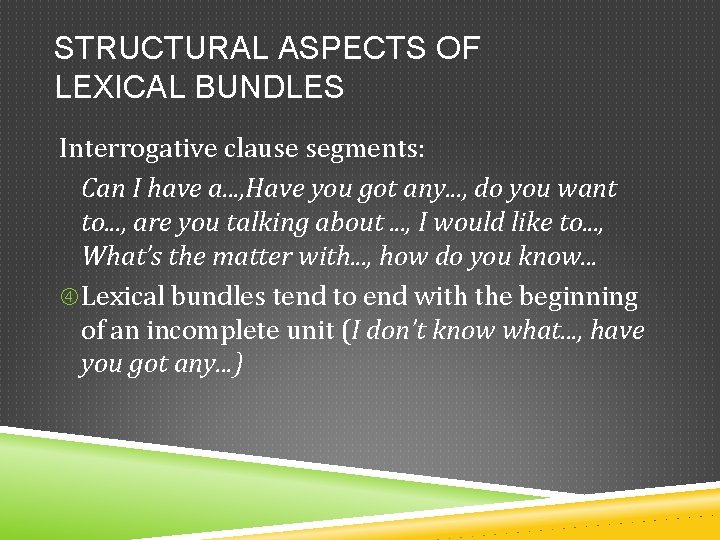 STRUCTURAL ASPECTS OF LEXICAL BUNDLES Interrogative clause segments: Can I have a. . .