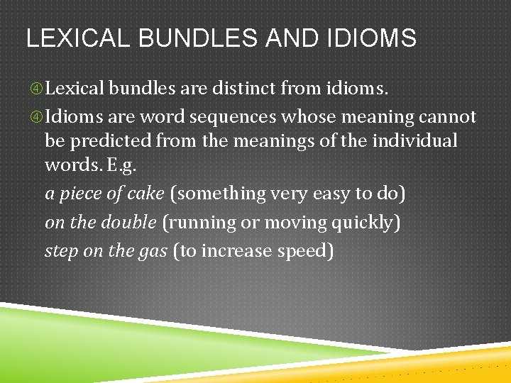 LEXICAL BUNDLES AND IDIOMS Lexical bundles are distinct from idioms. Idioms are word sequences