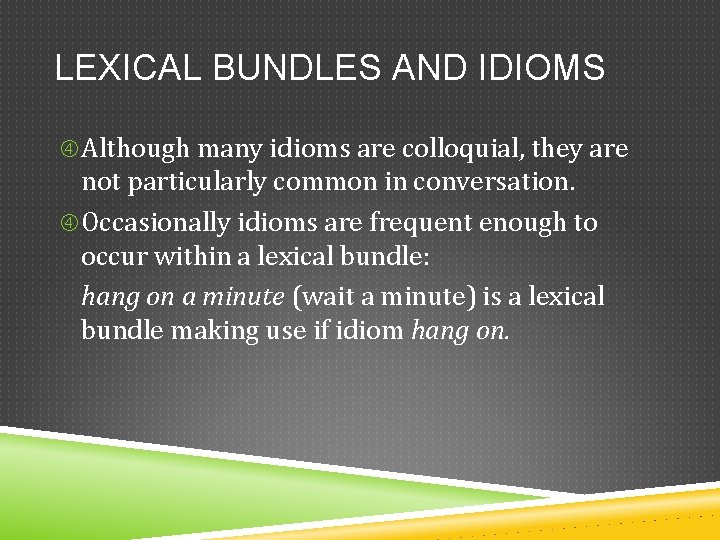 LEXICAL BUNDLES AND IDIOMS Although many idioms are colloquial, they are not particularly common
