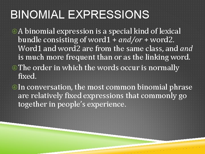 BINOMIAL EXPRESSIONS A binomial expression is a special kind of lexical bundle consisting of