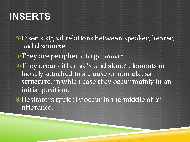 INSERTS Inserts signal relations between speaker, hearer, and discourse. They are peripheral to grammar.