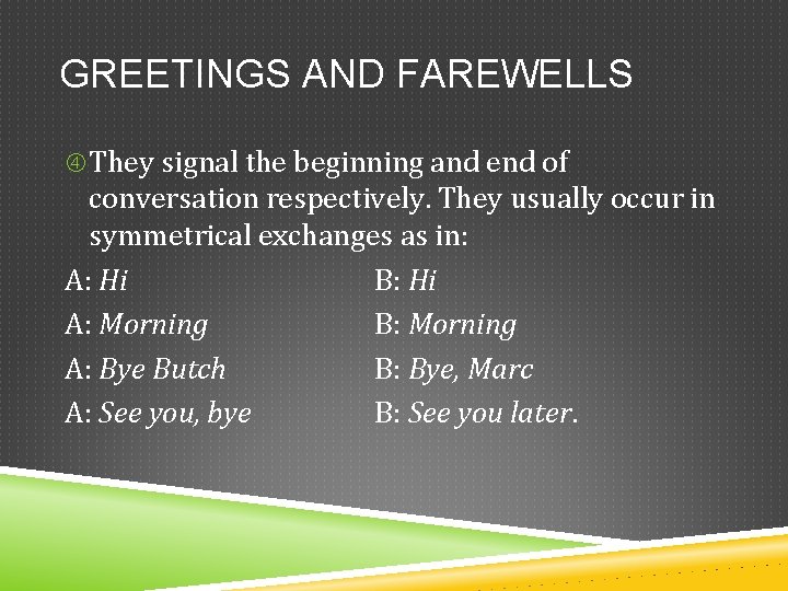GREETINGS AND FAREWELLS They signal the beginning and end of conversation respectively. They usually