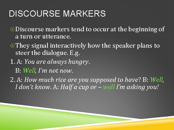 DISCOURSE MARKERS Discourse markers tend to occur at the beginning of a turn or