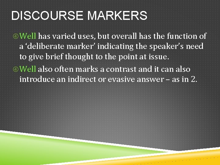 DISCOURSE MARKERS Well has varied uses, but overall has the function of a ‘deliberate