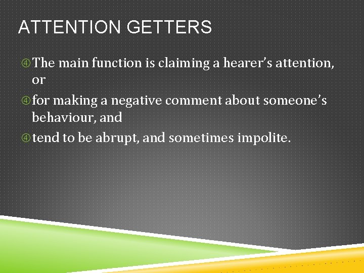 ATTENTION GETTERS The main function is claiming a hearer’s attention, or for making a