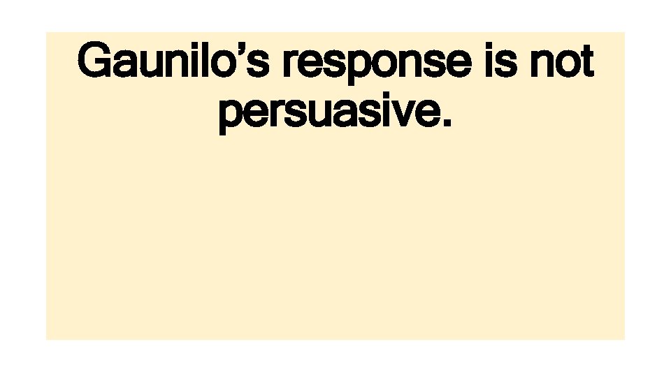 Gaunilo’s response is not persuasive. 