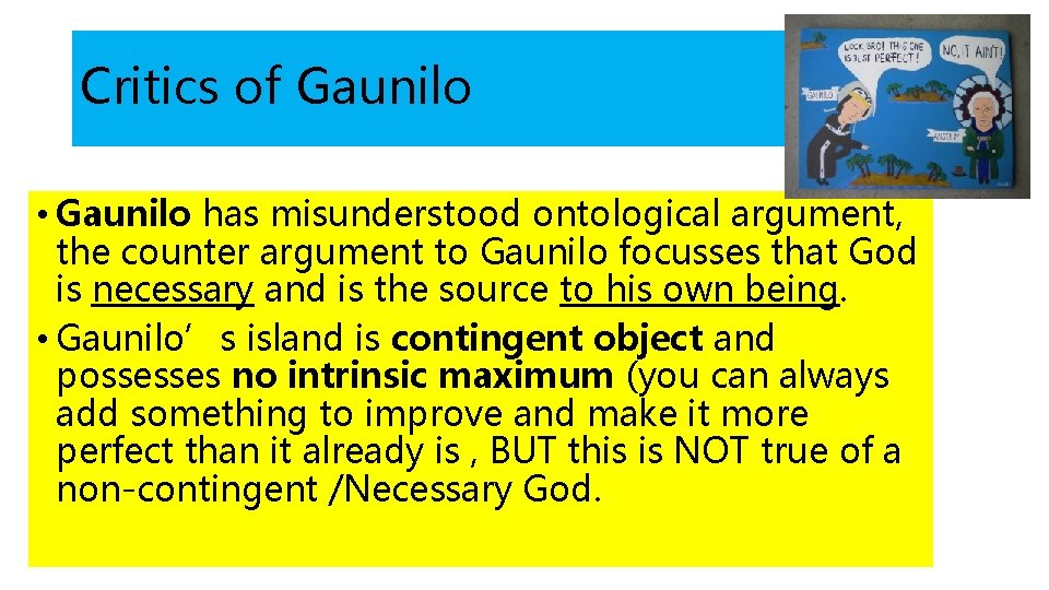 Critics of Gaunilo • Gaunilo has misunderstood ontological argument, the counter argument to Gaunilo