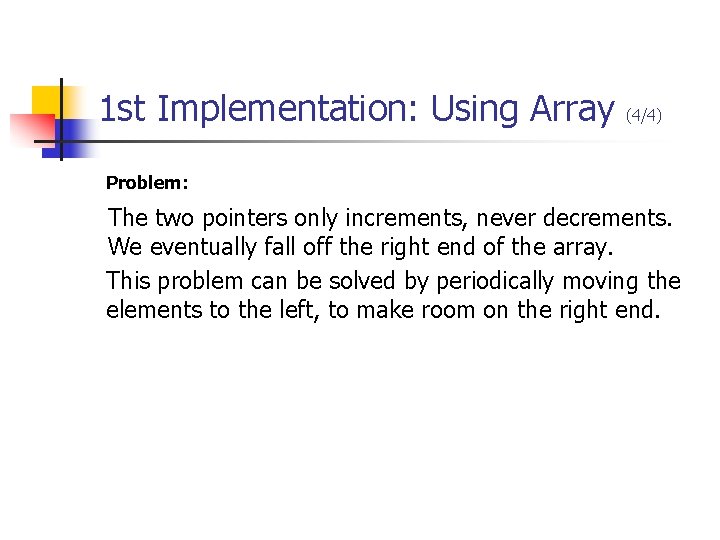 1 st Implementation: Using Array (4/4) Problem: The two pointers only increments, never decrements. 1 st Implementation: Using Array (4/4) Problem: The two pointers only increments, never decrements.