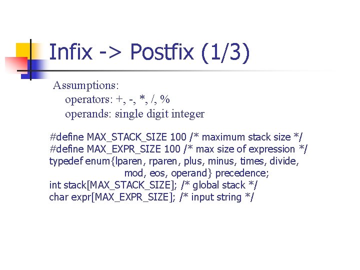Infix -> Postfix (1/3) Assumptions: operators: +, -, *, /, % operands: single digit Infix -> Postfix (1/3) Assumptions: operators: +, -, *, /, % operands: single digit