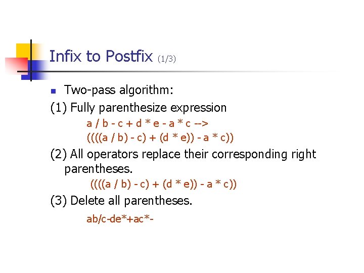 Infix to Postfix (1/3) Two-pass algorithm: (1) Fully parenthesize expression n a / b Infix to Postfix (1/3) Two-pass algorithm: (1) Fully parenthesize expression n a / b