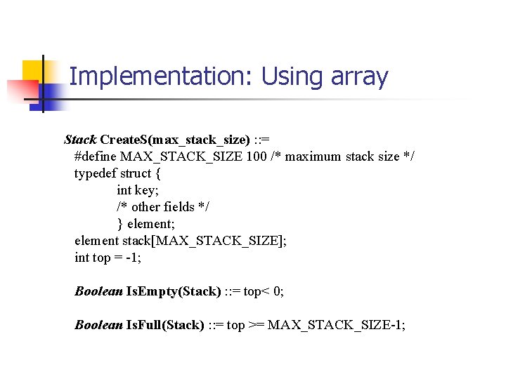 Implementation: Using array Stack Create. S(max_stack_size) : : = #define MAX_STACK_SIZE 100 /* maximum Implementation: Using array Stack Create. S(max_stack_size) : : = #define MAX_STACK_SIZE 100 /* maximum
