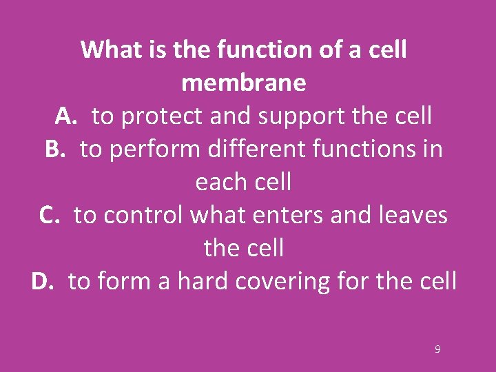 What is the function of a cell membrane A. to protect and support the