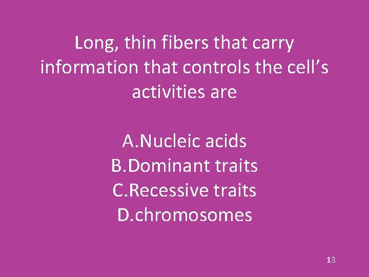 Long, thin fibers that carry information that controls the cell’s activities are A. Nucleic