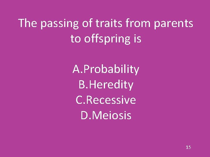 The passing of traits from parents to offspring is A. Probability B. Heredity C.