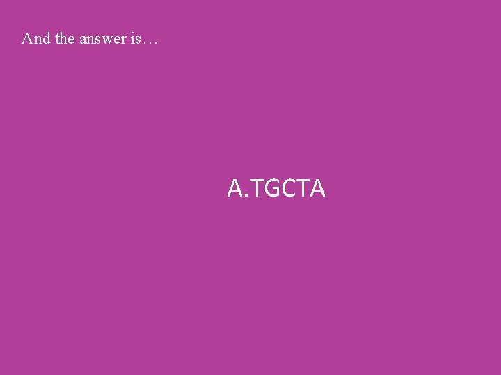 And the answer is… A. TGCTA 