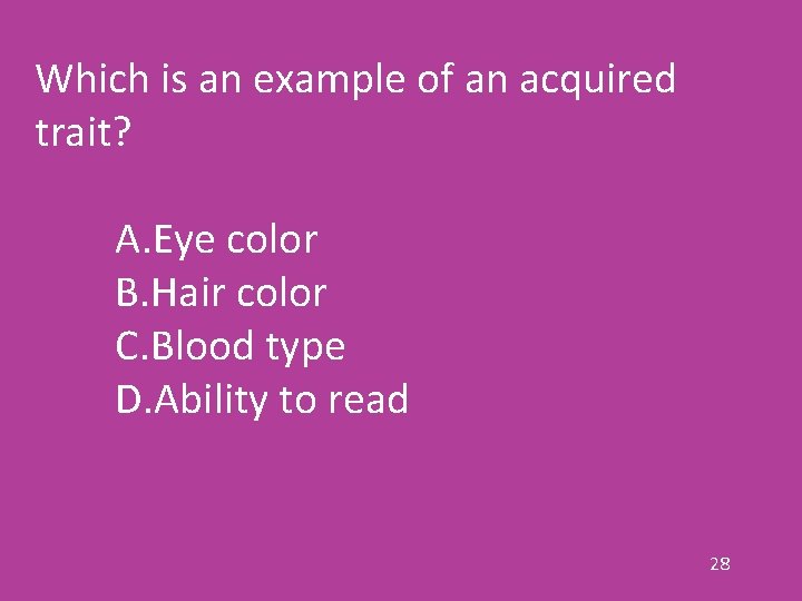 Which is an example of an acquired trait? A. Eye color B. Hair color