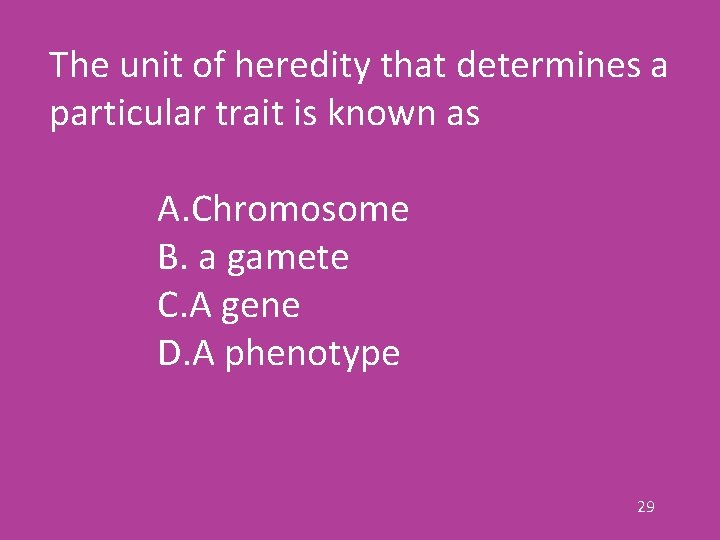 The unit of heredity that determines a particular trait is known as A. Chromosome