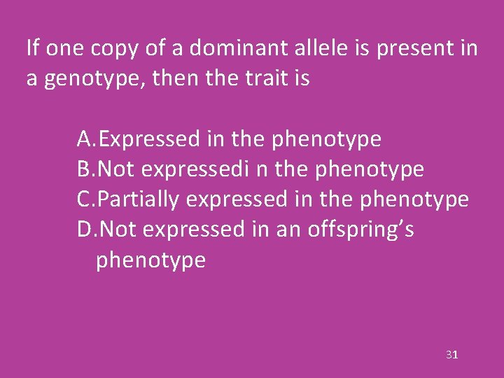 If one copy of a dominant allele is present in a genotype, then the
